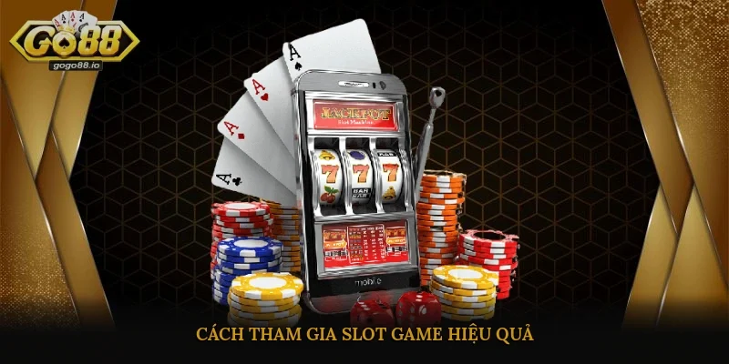 Cách tham gia Slot game hiệu quả