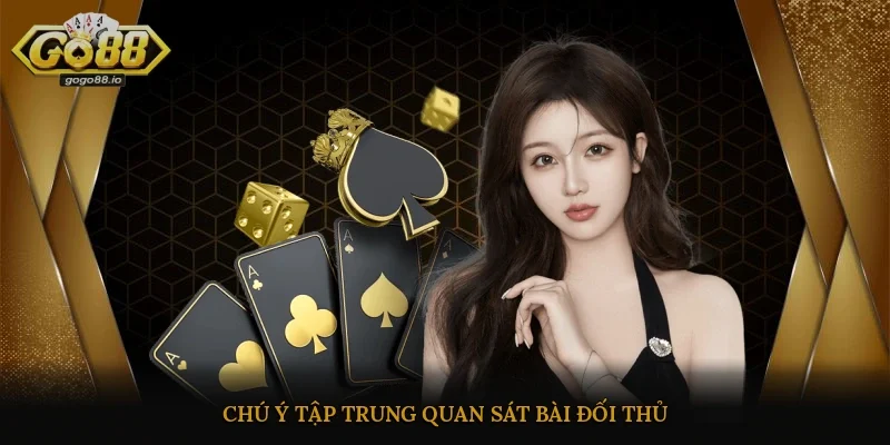 Chú ý tập trung quan sát bài đối thủ