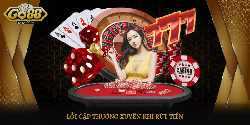 Lỗi gặp thường xuyên khi rút tiền