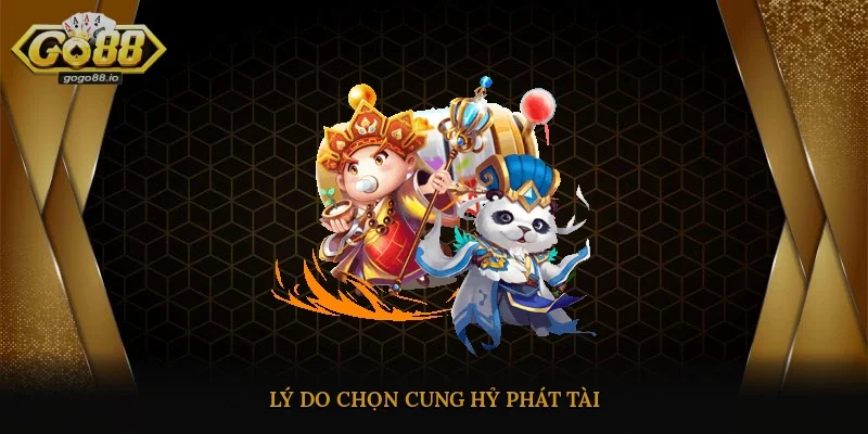 Lý do chọn Cung Hỷ Phát Tài