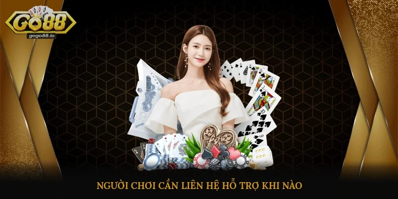 Người chơi cần liên hệ Go88 hỗ trợ khi nào