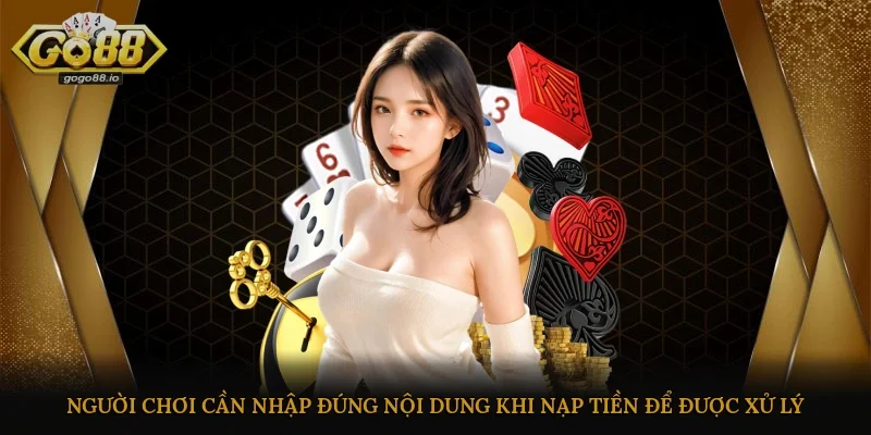 Người chơi cần nhập đúng nội dung khi nạp tiền để được xử lý