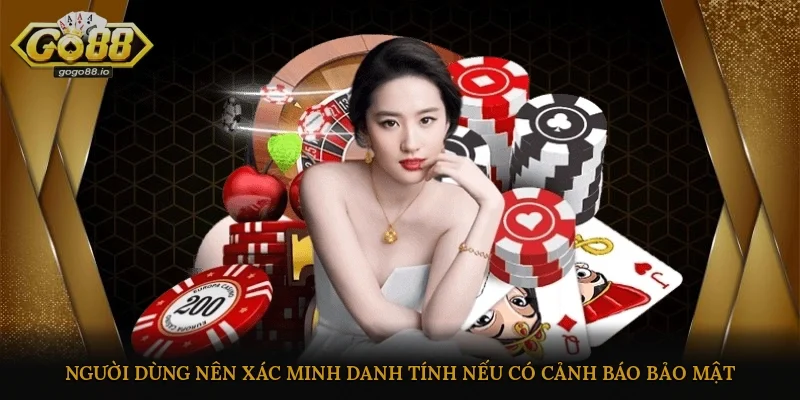 Người dùng nên xác minh danh tính nếu có cảnh báo bảo mật