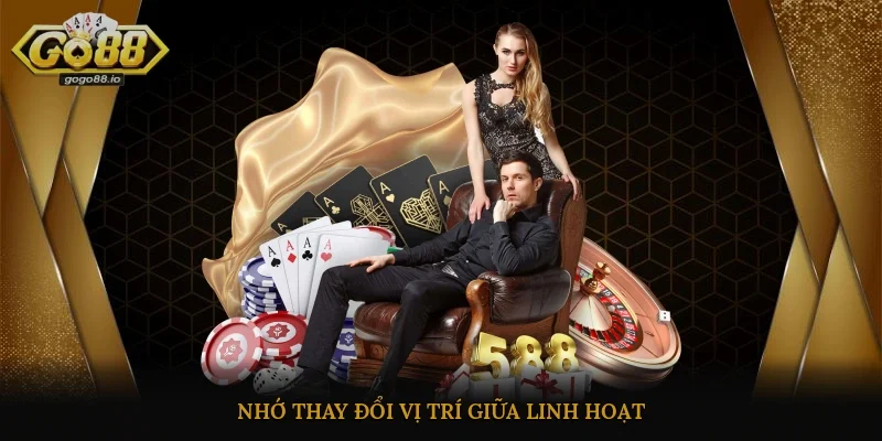 Nhớ thay đổi vị trí giữa linh hoạt