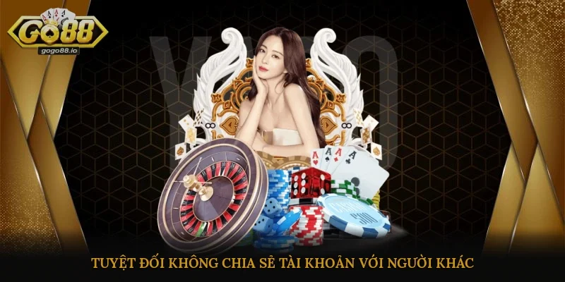 Tuyệt đối không chia sẻ tài khoản với người khác