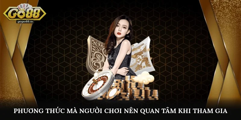 Phương thức mà người chơi nên quan tâm khi tham gia